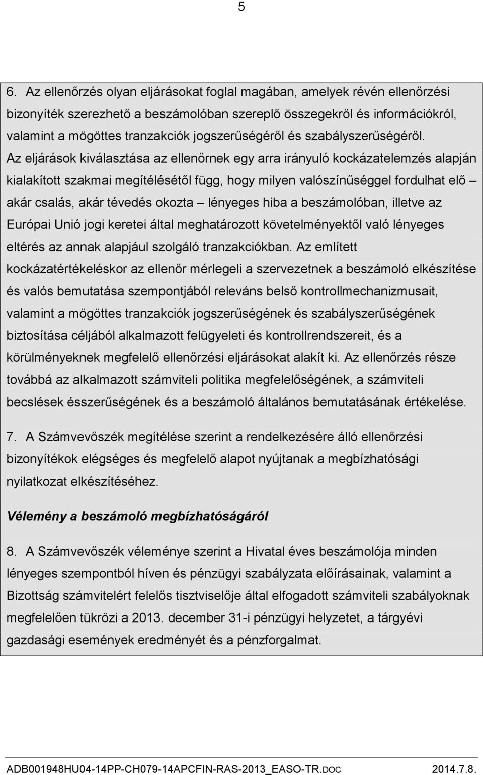 Az eljárások kiválasztása az ellenőrnek egy arra irányuló kockázatelemzés alapján kialakított szakmai megítélésétől függ, hogy milyen valószínűséggel fordulhat elő akár csalás, akár tévedés okozta