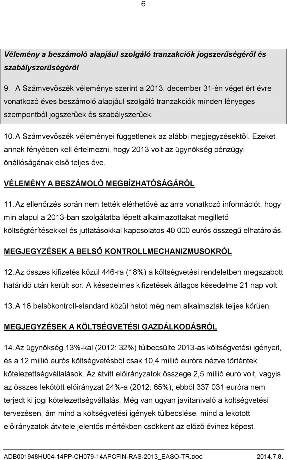 A Számvevőszék véleményei függetlenek az alábbi megjegyzésektől. Ezeket annak fényében kell értelmezni, hogy 2013 volt az ügynökség pénzügyi önállóságának első teljes éve.
