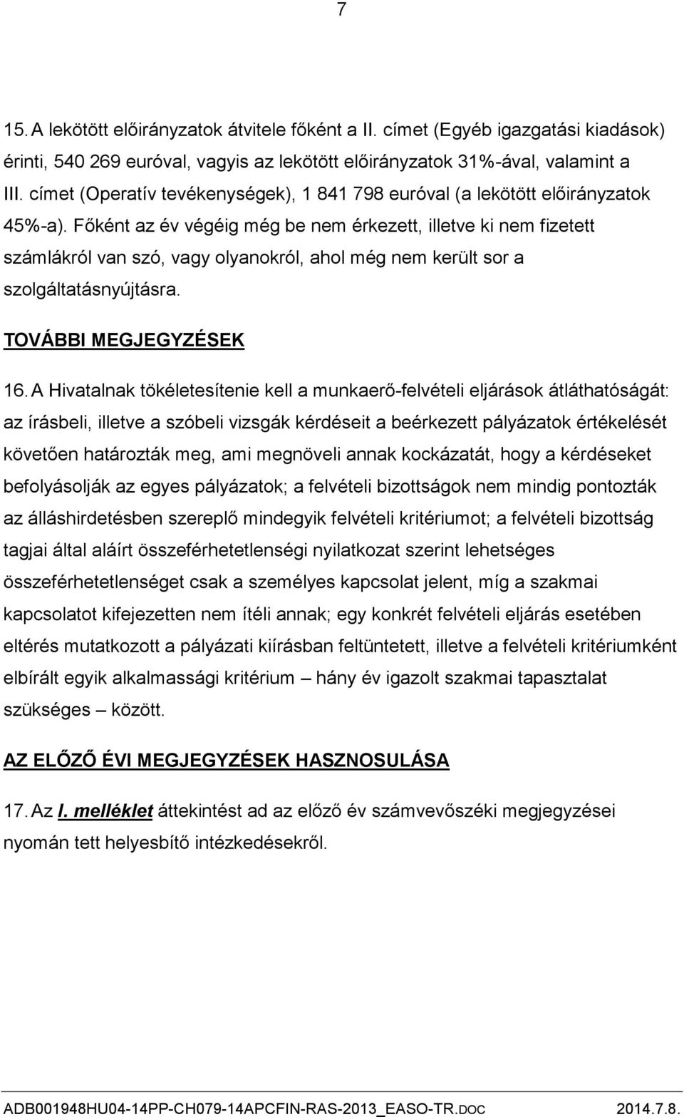 Főként az év végéig még be nem érkezett, illetve ki nem fizetett számlákról van szó, vagy olyanokról, ahol még nem került sor a szolgáltatásnyújtásra. TOVÁBBI MEGJEGYZÉSEK 16.
