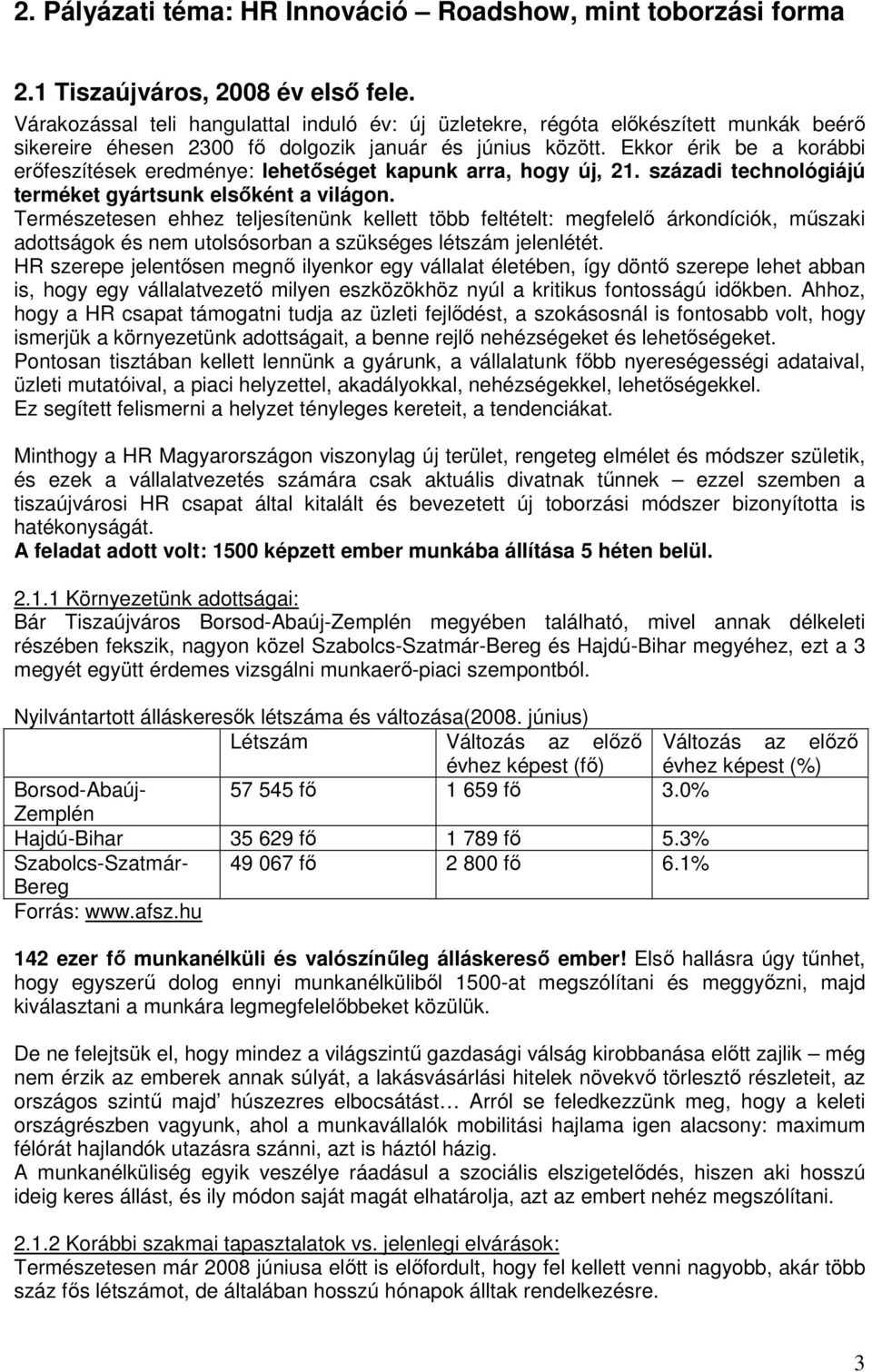 Ekkor érik be a korábbi erőfeszítések eredménye: lehetőséget kapunk arra, hogy új, 21. századi technológiájú terméket gyártsunk elsőként a világon.