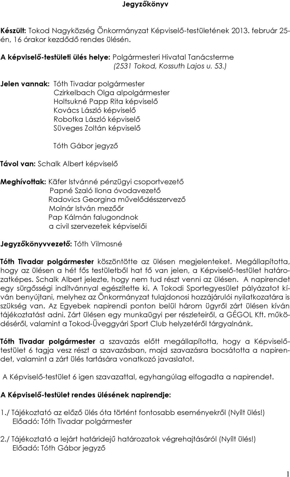 ) Jelen vannak: Tóth Tivadar polgármester Czirkelbach Olga alpolgármester Holtsukné Papp Rita képviselő Kovács László képviselő Robotka László képviselő Süveges Zoltán képviselő Tóth Gábor jegyző