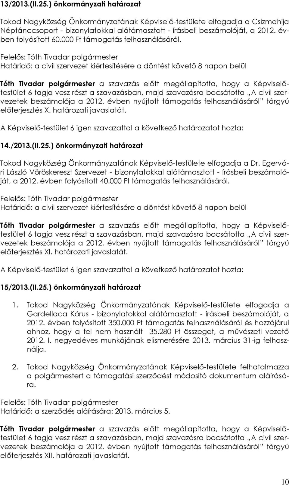 ) önkormányzati határozat Tokod Nagyközség Önkormányzatának Képviselő-testülete elfogadja a Dr. Egervári László Vöröskereszt Szervezet - bizonylatokkal alátámasztott - írásbeli beszámolóját, a 2012.