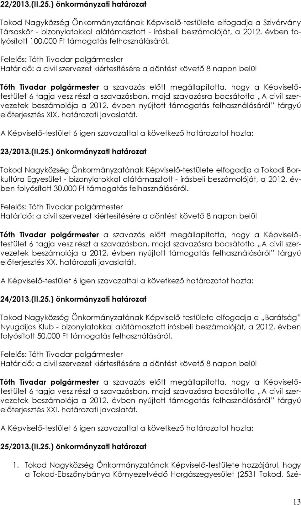 ) önkormányzati határozat Tokod Nagyközség Önkormányzatának Képviselő-testülete elfogadja a Tokodi Borkultúra Egyesület - bizonylatokkal alátámasztott - írásbeli beszámolóját, a 2012.