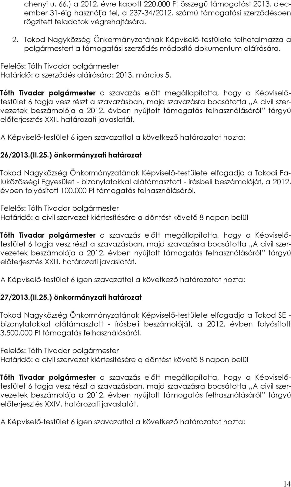 ) önkormányzati határozat Tokod Nagyközség Önkormányzatának Képviselő-testülete elfogadja a Tokodi Faluközösségi Egyesület - bizonylatokkal alátámasztott - írásbeli beszámolóját, a 2012.