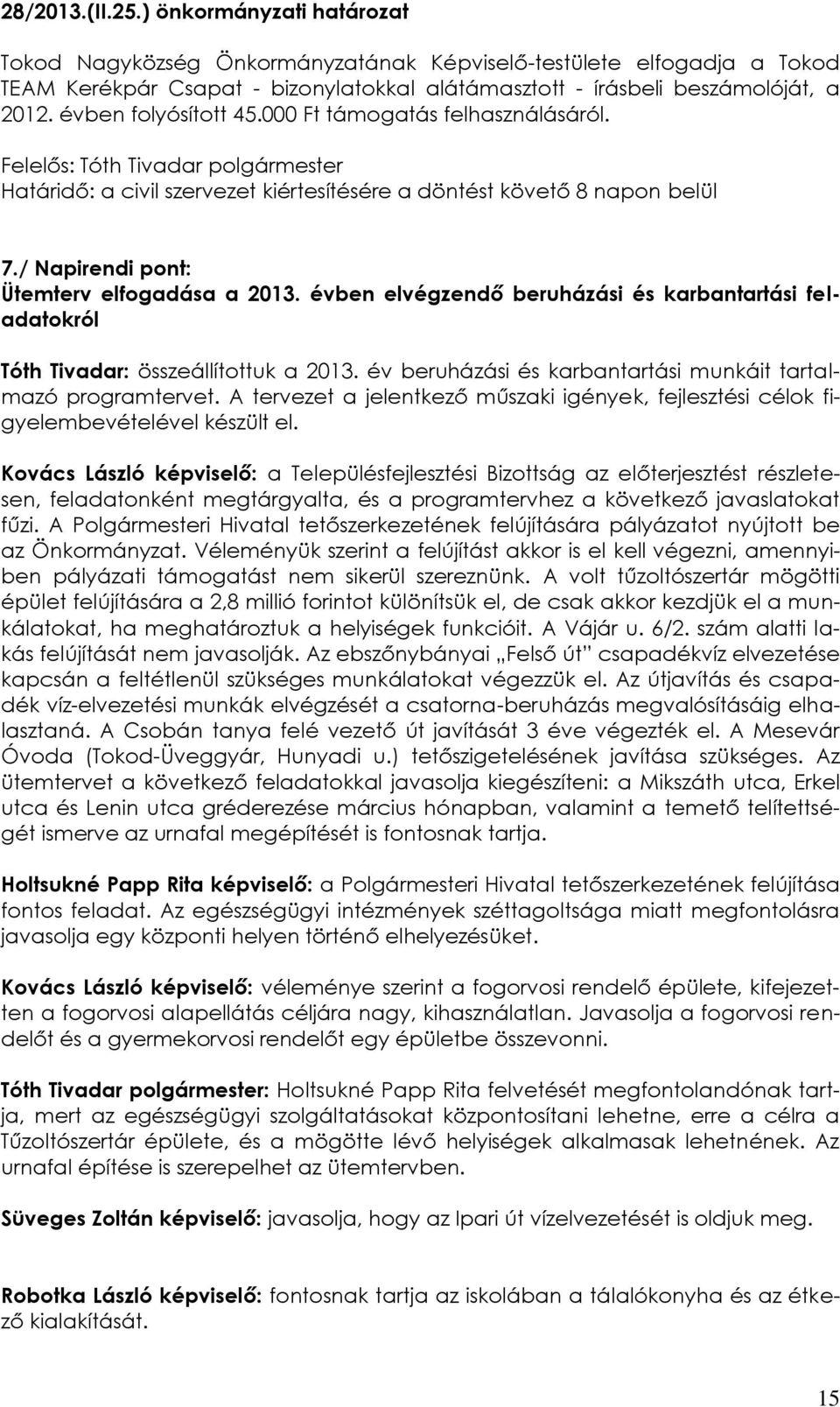év beruházási és karbantartási munkáit tartalmazó programtervet. A tervezet a jelentkező műszaki igények, fejlesztési célok figyelembevételével készült el.