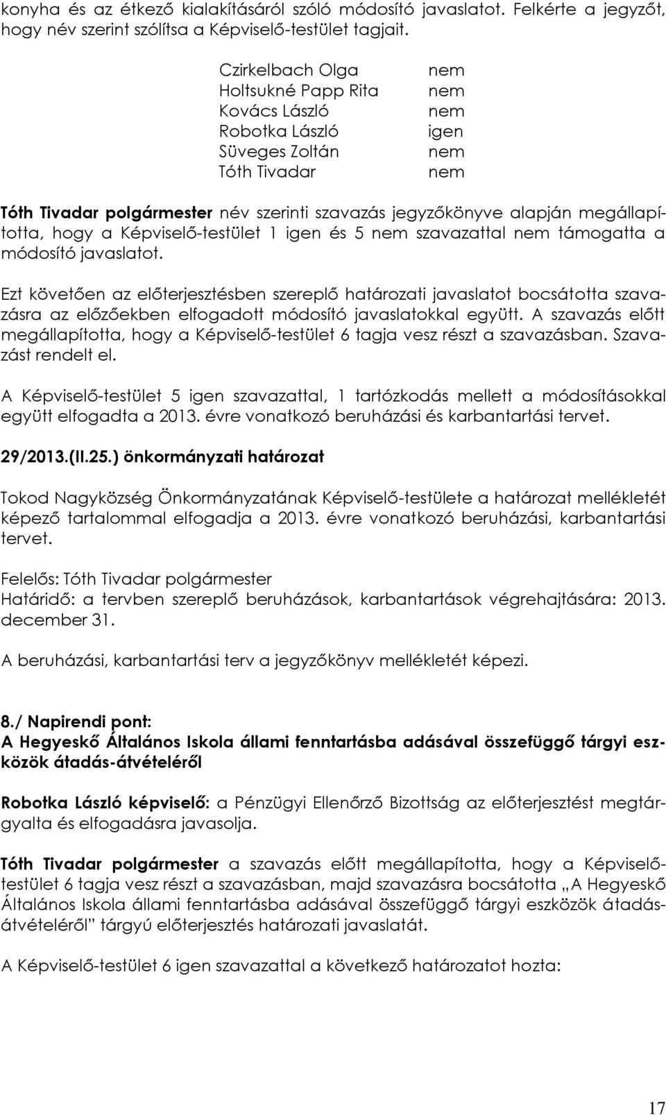 megállapította, hogy a Képviselő-testület 1 igen és 5 nem szavazattal nem támogatta a módosító javaslatot.