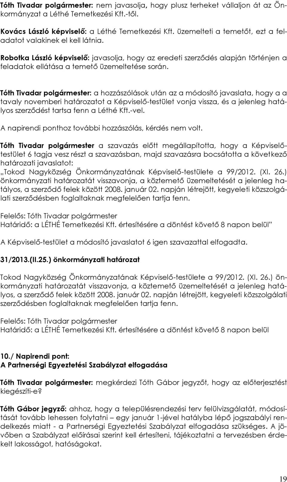Tóth Tivadar polgármester: a hozzászólások után az a módosító javaslata, hogy a a tavaly novemberi határozatot a Képviselő-testület vonja vissza, és a jelenleg hatályos szerződést tartsa fenn a Léthé