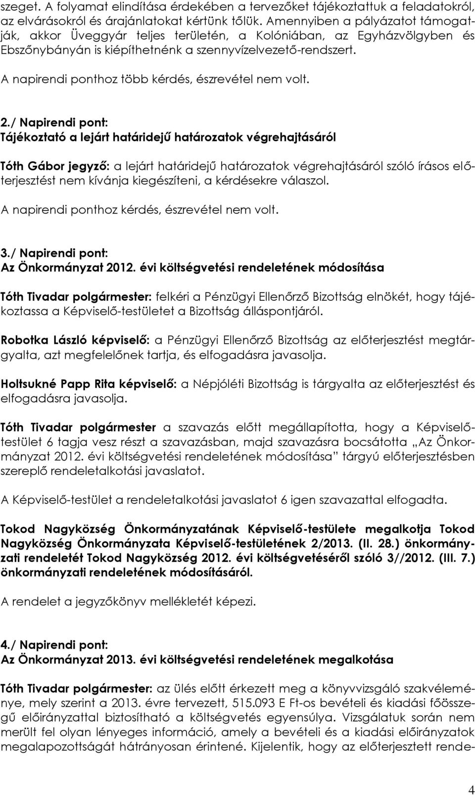 A napirendi ponthoz több kérdés, észrevétel nem volt. 2.