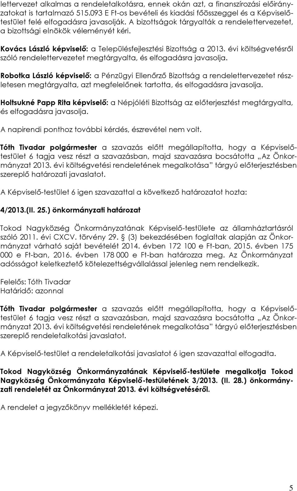 Kovács László képviselő: a Településfejlesztési Bizottság a 2013. évi költségvetésről szóló rendelettervezetet megtárgyalta, és elfogadásra javasolja.