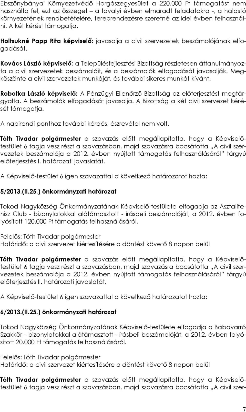 A két kérést támogatja. Holtsukné Papp Rita képviselő: javasolja a civil szervezetek beszámolójának elfogadását.