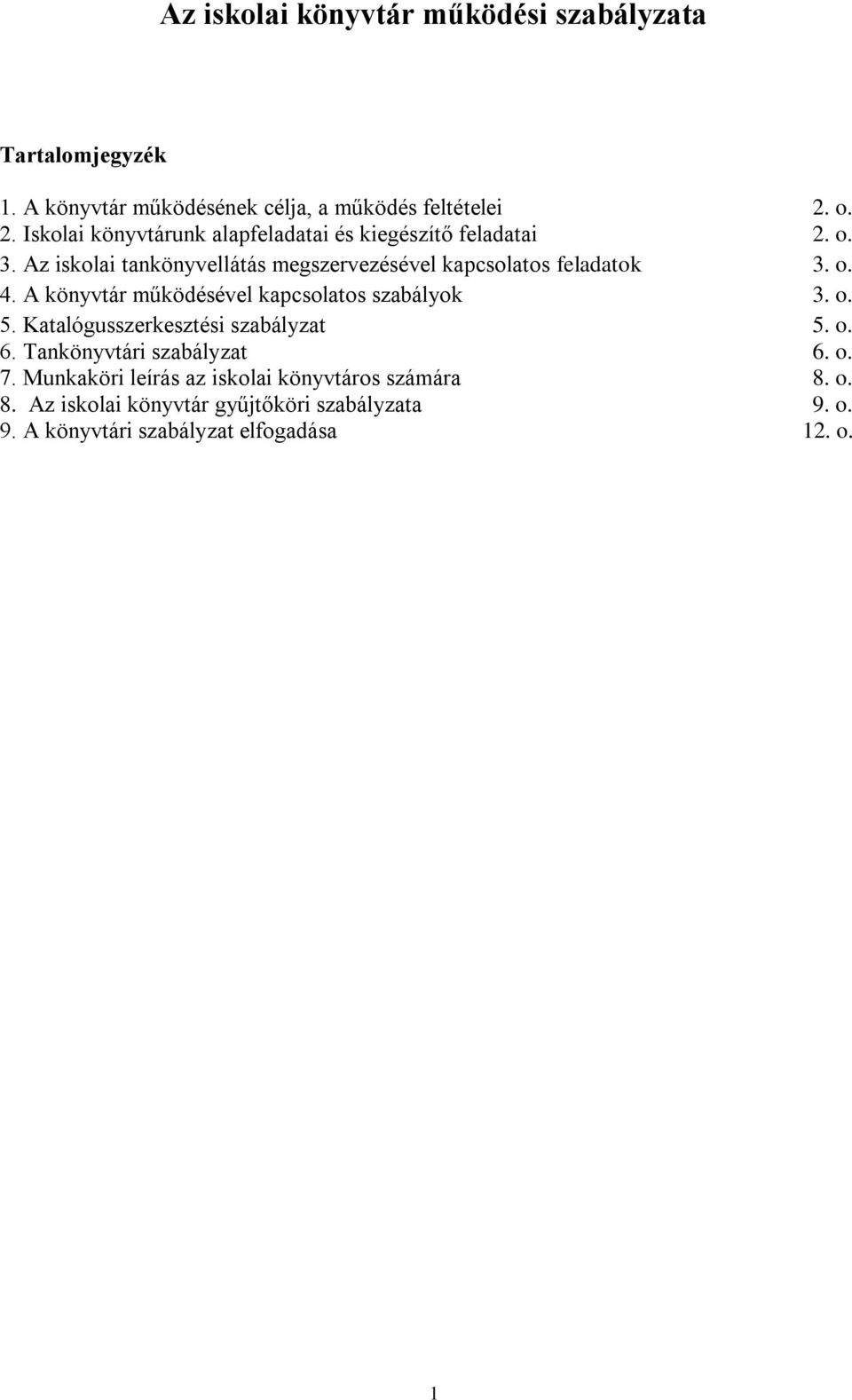 Az iskolai tankönyvellátás megszervezésével kapcsolatos feladatok 3. o. 4. A könyvtár működésével kapcsolatos szabályok 3. o. 5.