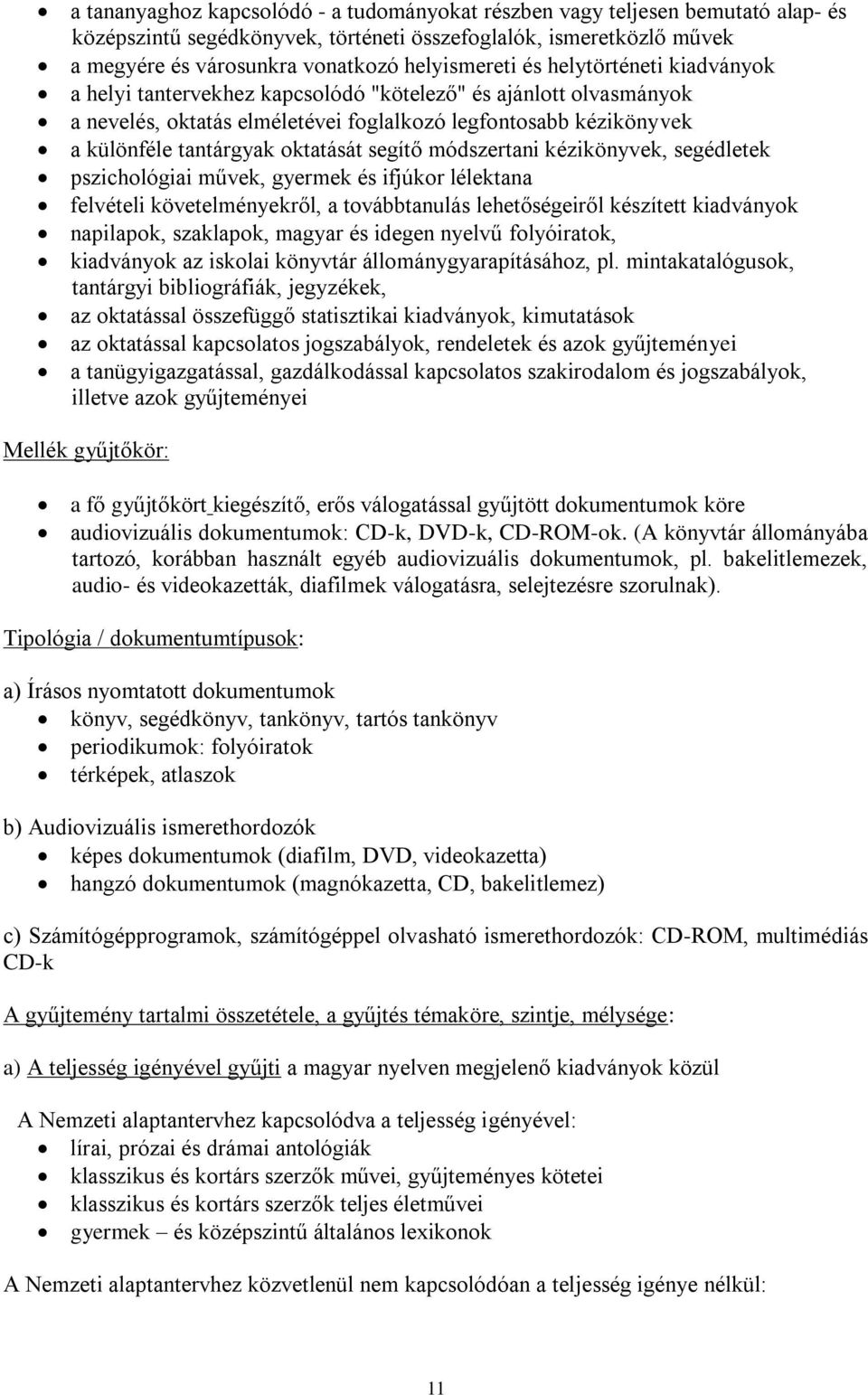 segítő módszertani kézikönyvek, segédletek pszichológiai művek, gyermek és ifjúkor lélektana felvételi követelményekről, a továbbtanulás lehetőségeiről készített kiadványok napilapok, szaklapok,