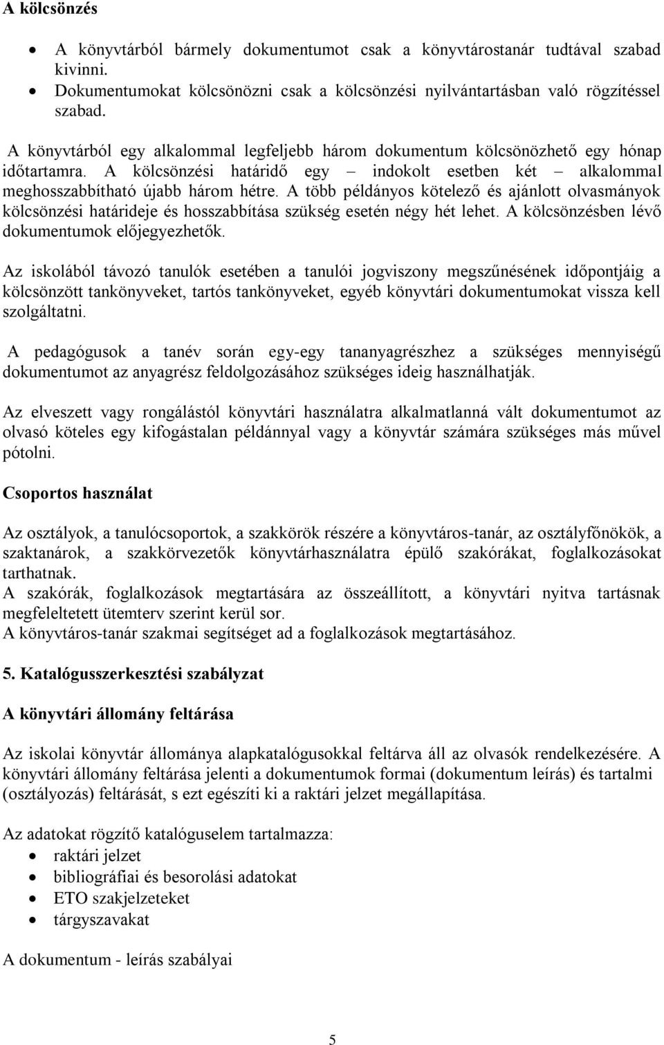 A több példányos kötelező és ajánlott olvasmányok kölcsönzési határideje és hosszabbítása szükség esetén négy hét lehet. A kölcsönzésben lévő dokumentumok előjegyezhetők.