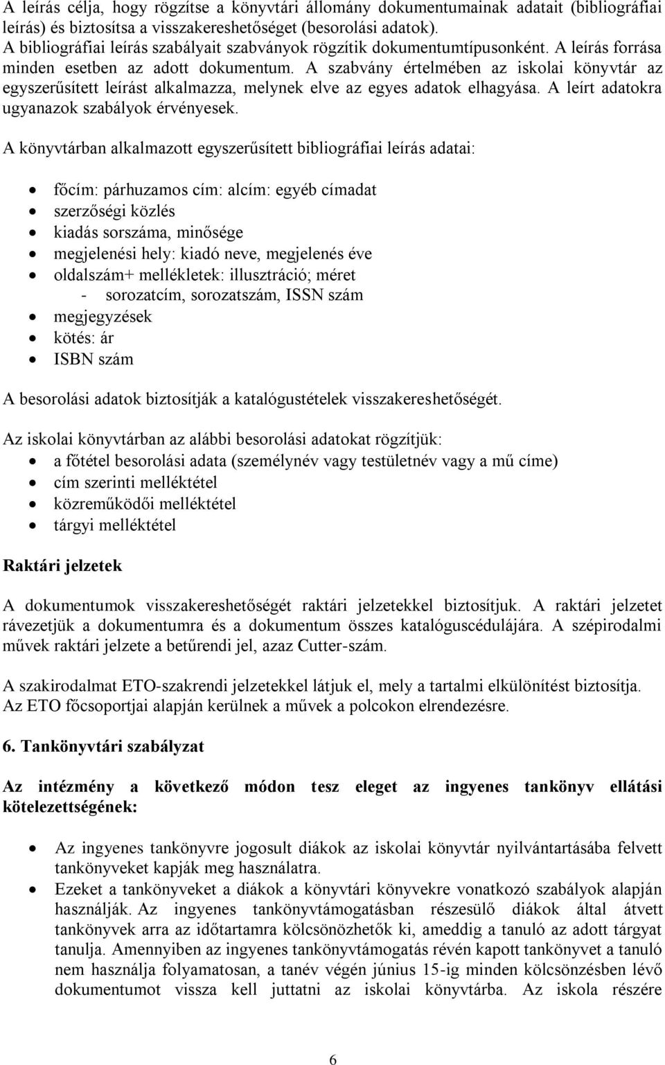 A szabvány értelmében az iskolai könyvtár az egyszerűsített leírást alkalmazza, melynek elve az egyes adatok elhagyása. A leírt adatokra ugyanazok szabályok érvényesek.