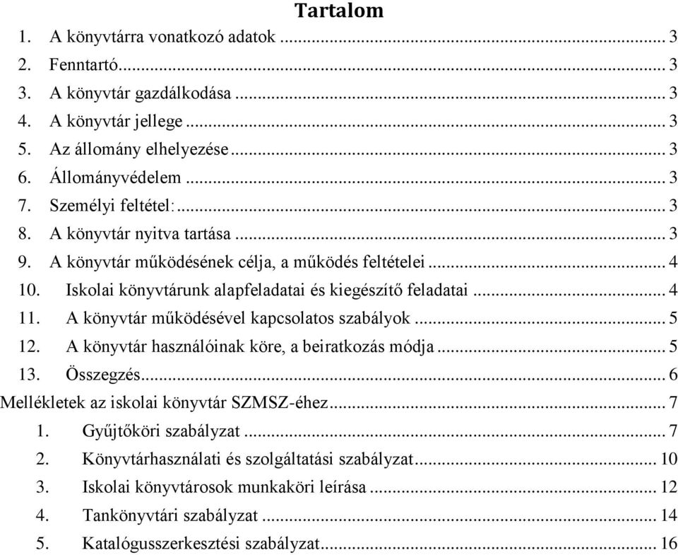 A könyvtár működésével kapcsolatos szabályok... 5 12. A könyvtár használóinak köre, a beiratkozás módja... 5 13. Összegzés... 6 Mellékletek az iskolai könyvtár SZMSZ-éhez... 7 1.