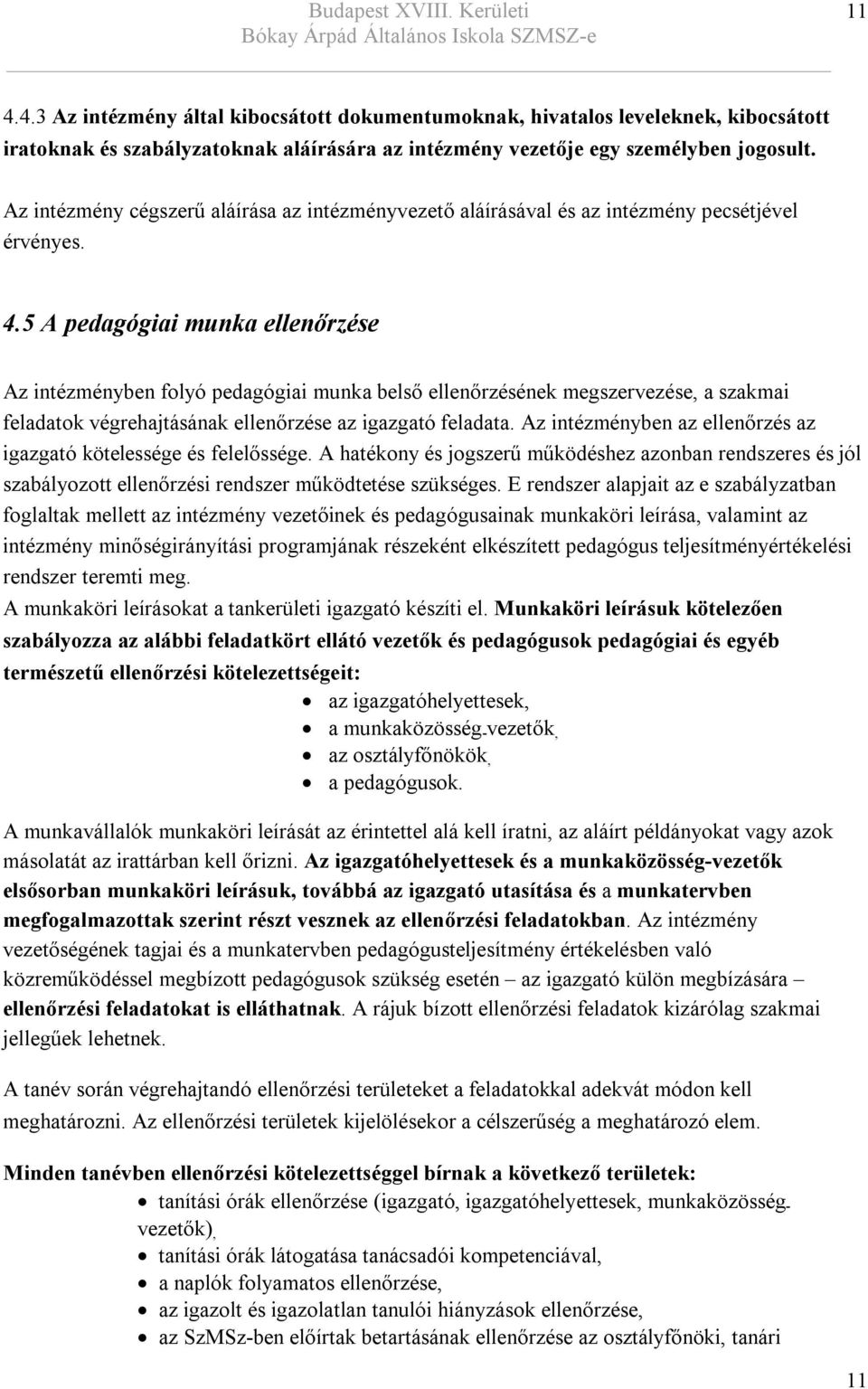 5 A pedagógiai munka ellenőrzése Az intézményben folyó pedagógiai munka belső ellenőrzésének megszervezése, a szakmai feladatok végrehajtásának ellenőrzése az igazgató feladata.