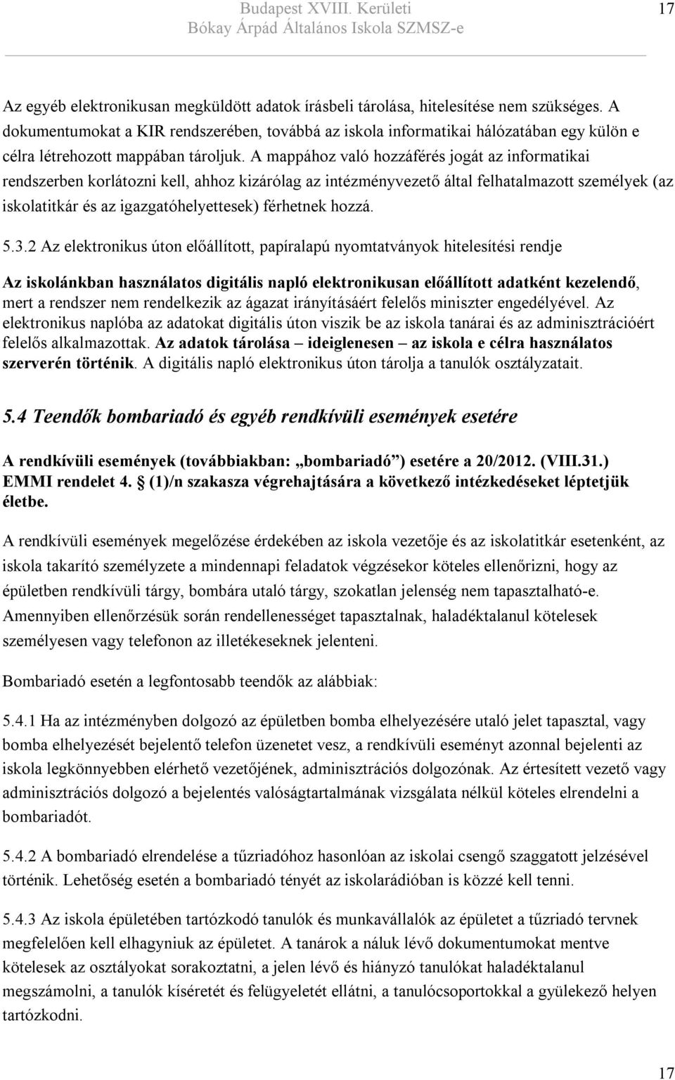 A mappához való hozzáférés jogát az informatikai rendszerben korlátozni kell, ahhoz kizárólag az intézményvezető által felhatalmazott személyek (az iskolatitkár és az igazgatóhelyettesek) férhetnek