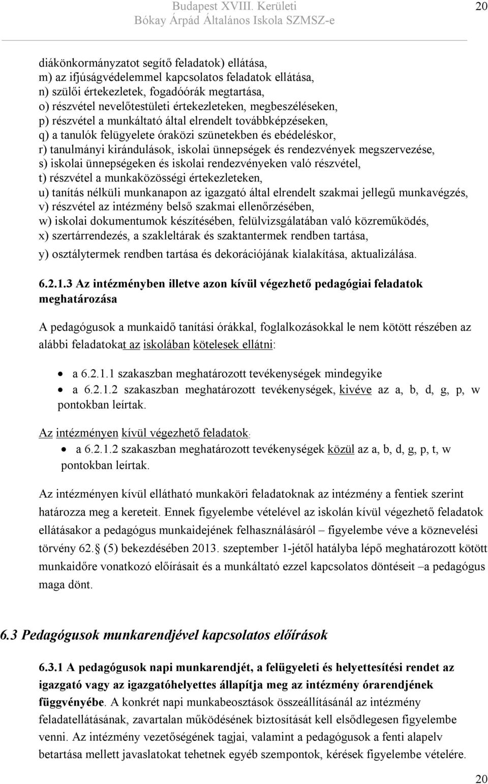 rendezvények megszervezése, s) iskolai ünnepségeken és iskolai rendezvényeken való részvétel, t) részvétel a munkaközösségi értekezleteken, u) tanítás nélküli munkanapon az igazgató által elrendelt