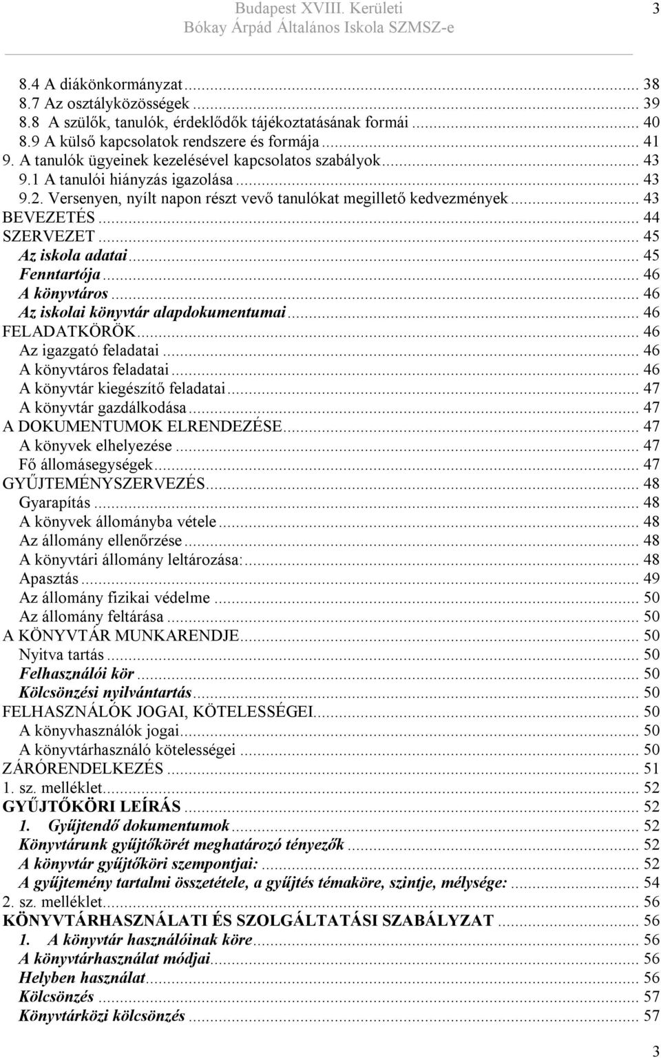 .. 45 Az iskola adatai... 45 Fenntartója... 46 A könyvtáros... 46 Az iskolai könyvtár alapdokumentumai... 46 FELADATKÖRÖK... 46 Az igazgató feladatai... 46 A könyvtáros feladatai.