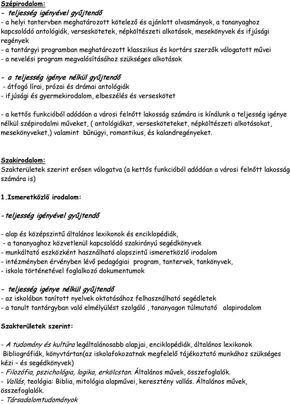 nélkül gyűjtendő - átfogó lírai, prózai és drámai antológiák - ifjúsági és gyermekirodalom, elbeszélés és verseskötet - a kettős funkcióból adódóan a városi felnőtt lakosság számára is kínálunk a