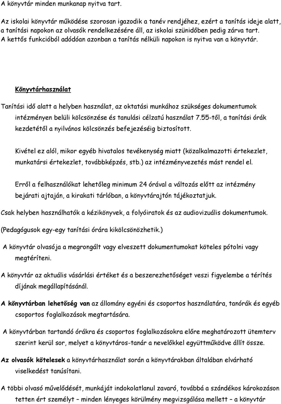 A kettős funkcióból adódóan azonban a tanítás nélküli napokon is nyitva van a könyvtár.