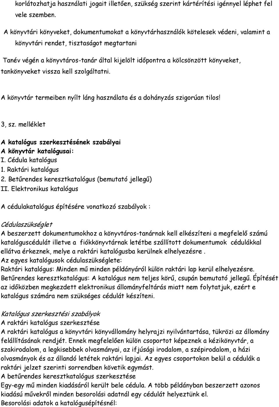 könyveket, tankönyveket vissza kell szolgáltatni. A könyvtár termeiben nyílt láng használata és a dohányzás szigorúan tilos! 3, sz.