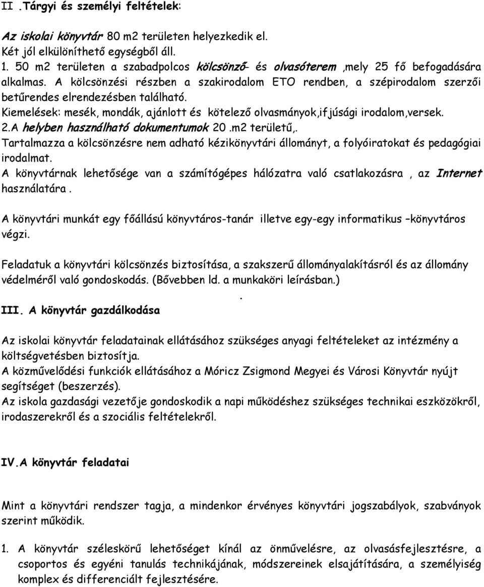 Kiemelések: mesék, mondák, ajánlott és kötelező olvasmányok,ifjúsági irodalom,versek. 2.A helyben használható dokumentumok 20.m2 területű,.