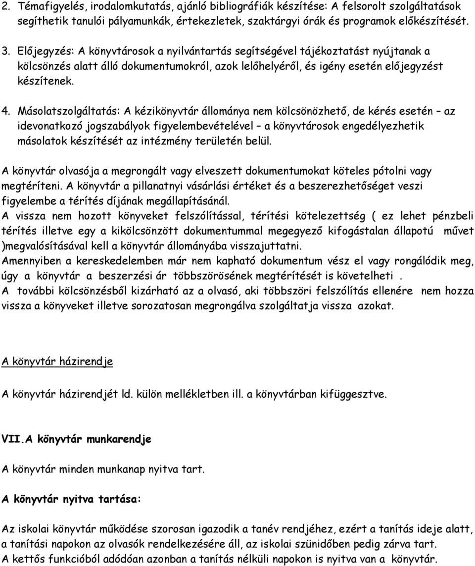 Másolatszolgáltatás: A kézikönyvtár állománya nem kölcsönözhető, de kérés esetén az idevonatkozó jogszabályok figyelembevételével a könyvtárosok engedélyezhetik másolatok készítését az intézmény