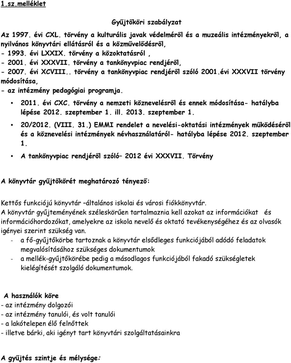 évi XXXVII törvény módosítása, - az intézmény pedagógiai programja. 2011. évi CXC. törvény a nemzeti köznevelésről és ennek módosítása- hatályba lépése 2012. szeptember 1. ill. 2013. szeptember 1. 20/2012.