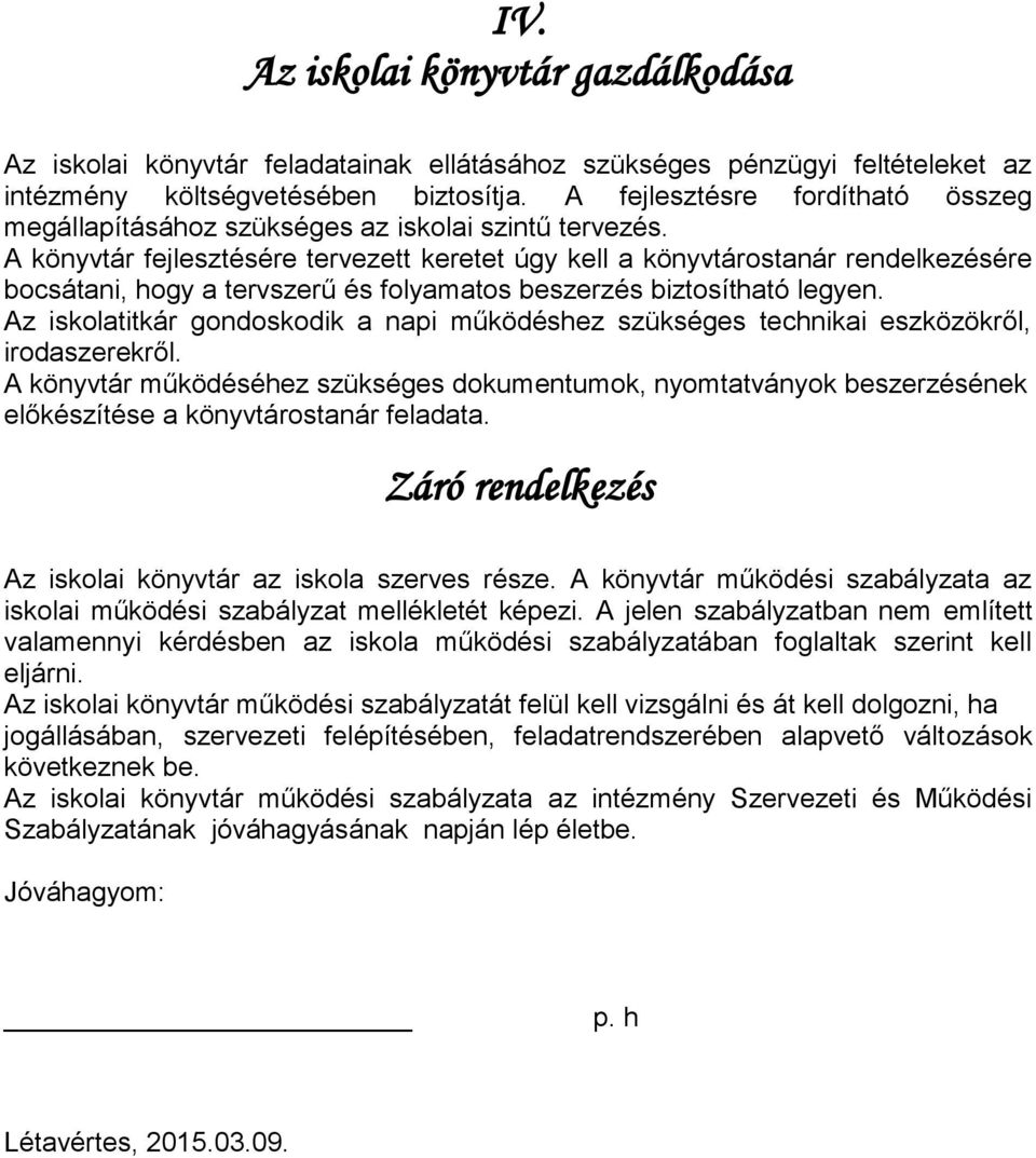 A könyvtár fejlesztésére tervezett keretet úgy kell a könyvtárostanár rendelkezésére bocsátani, hogy a tervszerű és folyamatos beszerzés biztosítható legyen.