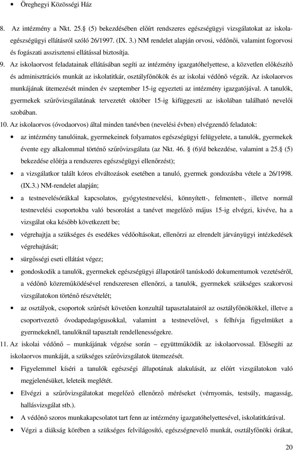 Az iskolaorvost feladatainak ellátásában segíti az intézmény igazgatóhelyettese, a közvetlen előkészítő és adminisztrációs munkát az iskolatitkár, osztályfőnökök és az iskolai védőnő végzik.