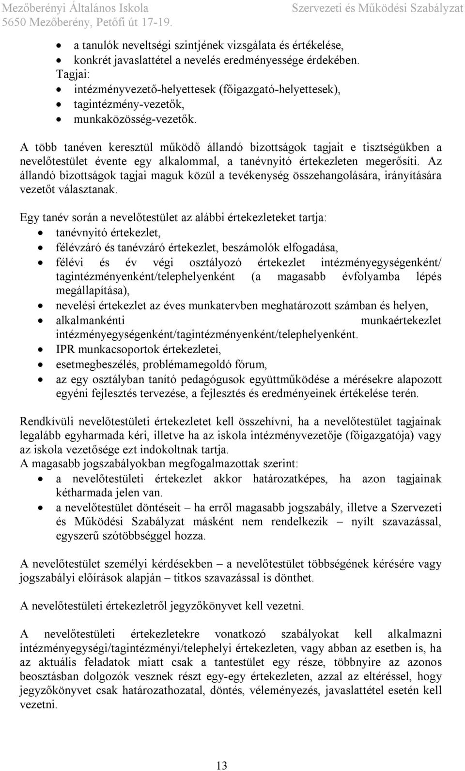 A több tanéven keresztül működő állandó bizottságok tagjait e tisztségükben a nevelőtestület évente egy alkalommal, a tanévnyitó értekezleten megerősíti.