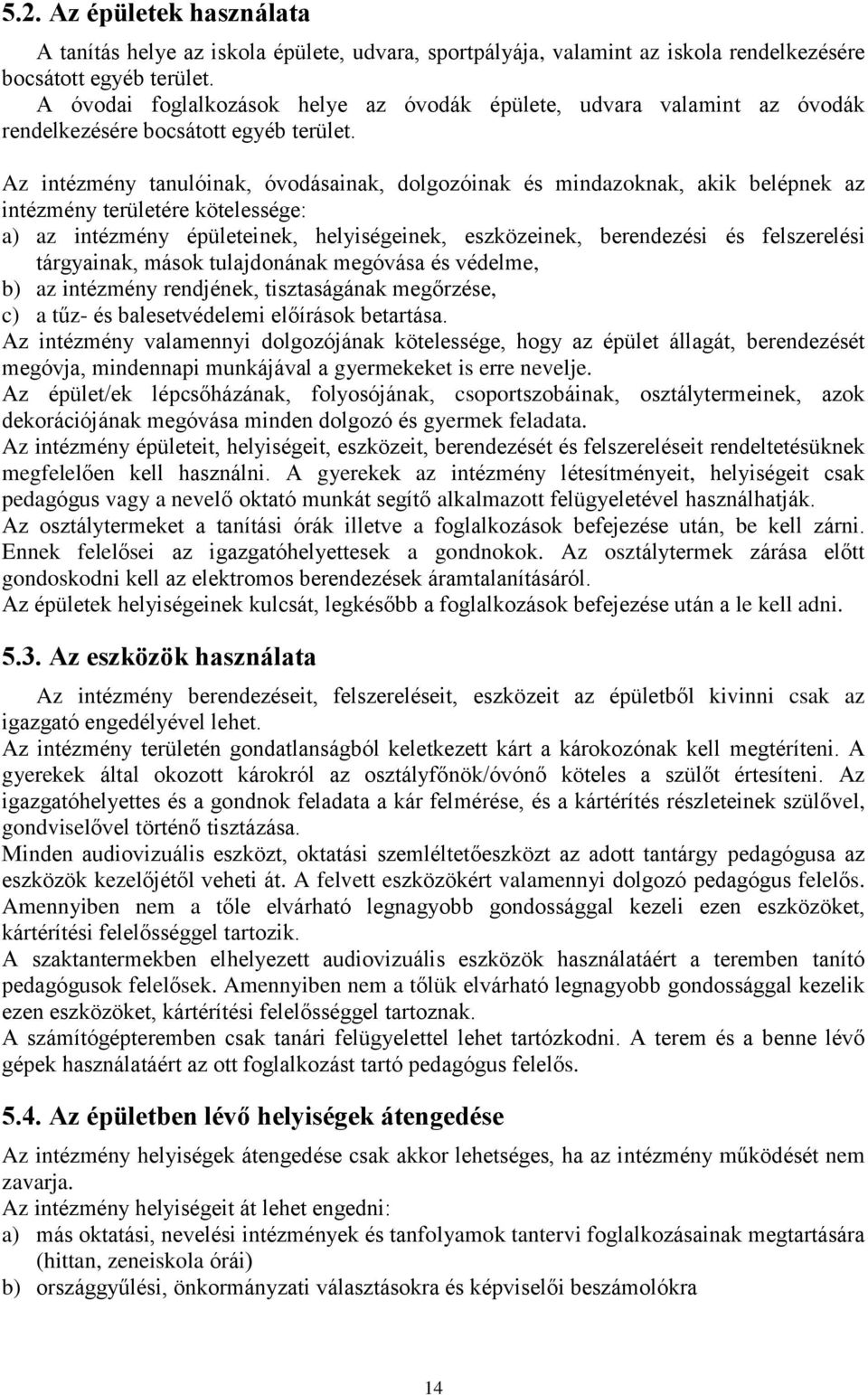 Az intézmény tanulóinak, óvodásainak, dolgozóinak és mindazoknak, akik belépnek az intézmény területére kötelessége: a) az intézmény épületeinek, helyiségeinek, eszközeinek, berendezési és