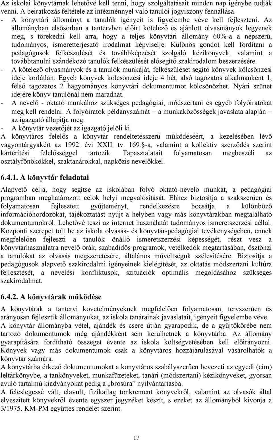 Az állományban elsősorban a tantervben előírt kötelező és ajánlott olvasmányok legyenek meg, s törekedni kell arra, hogy a teljes könyvtári állomány 60%-a a népszerű, tudományos, ismeretterjesztő