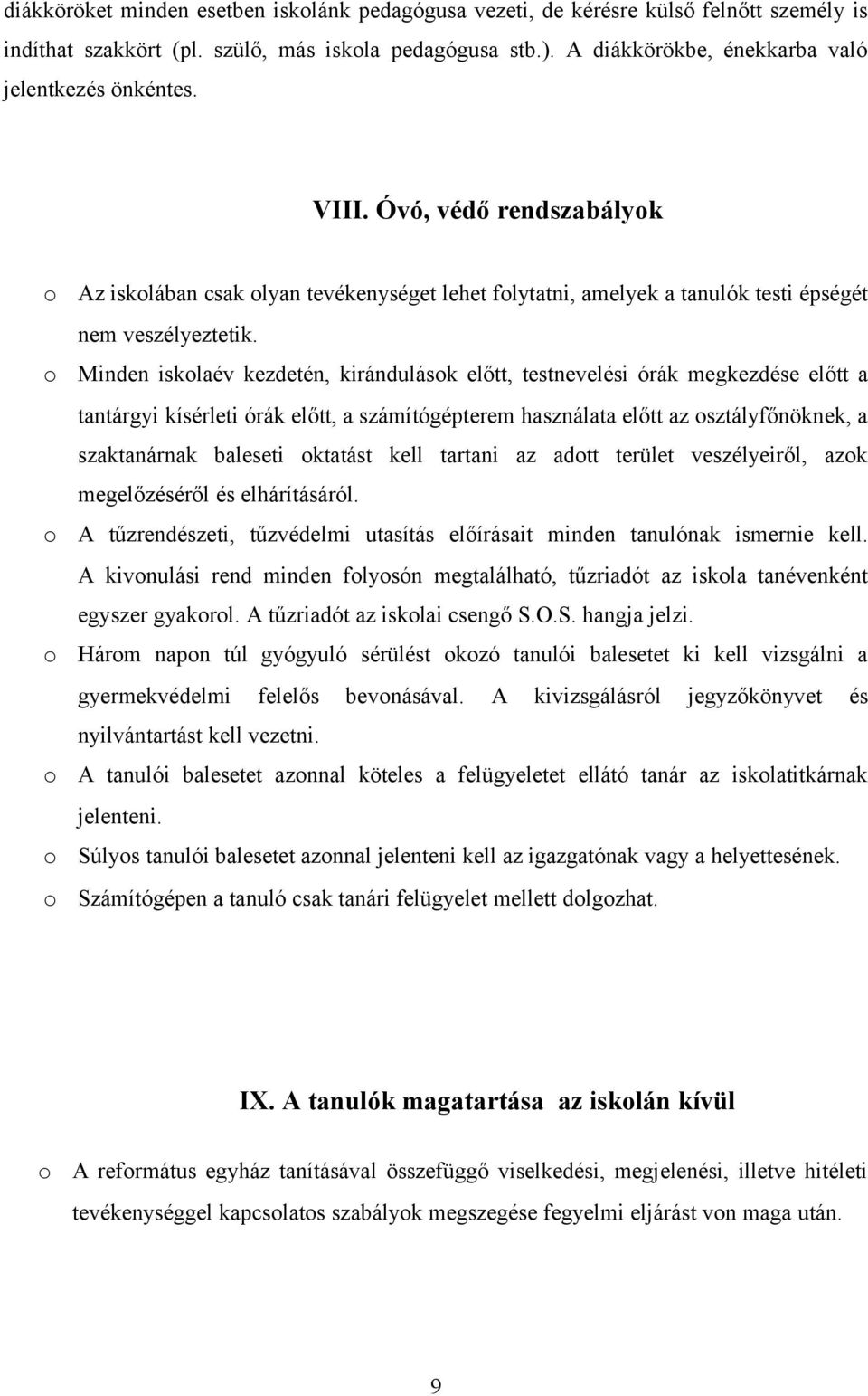 Minden isklaév kezdetén, kirándulásk előtt, testnevelési órák megkezdése előtt a tantárgyi kísérleti órák előtt, a számítógépterem használata előtt az sztályfőnöknek, a szaktanárnak baleseti ktatást