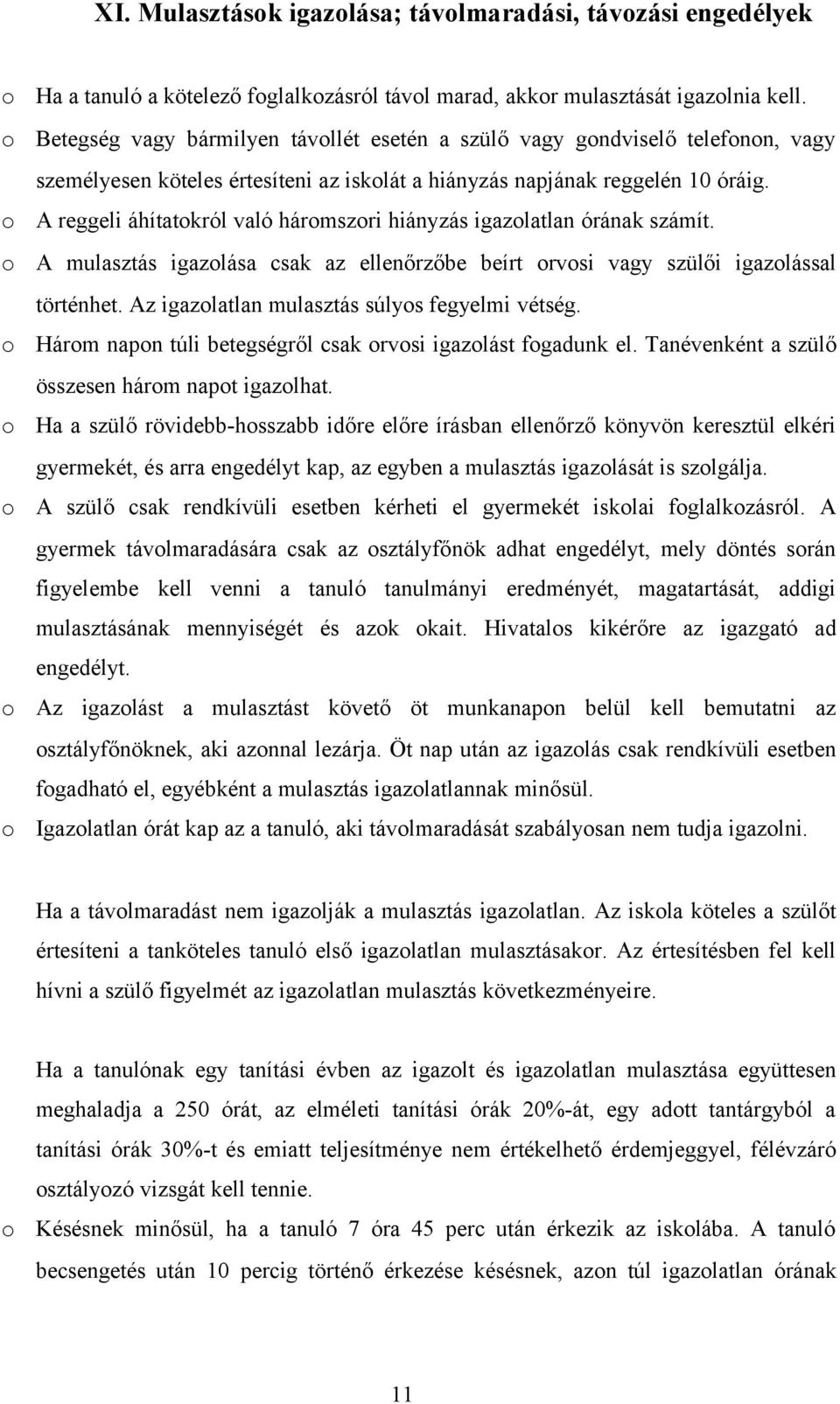 A reggeli áhítatkról való hármszri hiányzás igazlatlan órának számít. A mulasztás igazlása csak az ellenőrzőbe beírt rvsi vagy szülői igazlással történhet.
