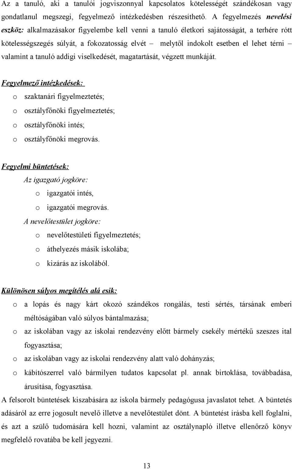 valamint a tanuló addigi viselkedését, magatartását, végzett munkáját. Fegyelmező intézkedések: szaktanári figyelmeztetés; sztályfőnöki figyelmeztetés; sztályfőnöki intés; sztályfőnöki megrvás.