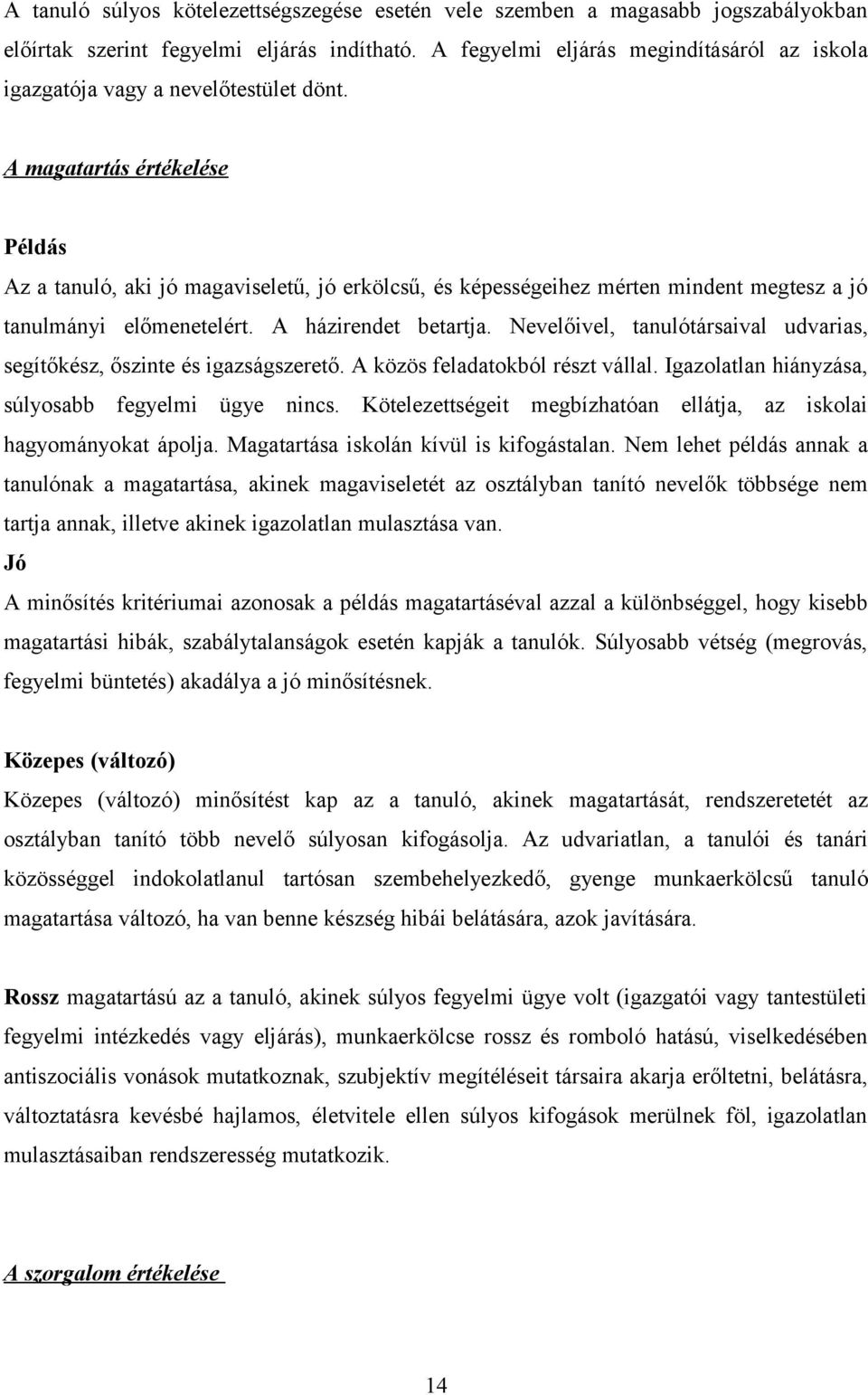 A magatartás értékelése Példás Az a tanuló, aki jó magaviseletű, jó erkölcsű, és képességeihez mérten mindent megtesz a jó tanulmányi előmenetelért. A házirendet betartja.