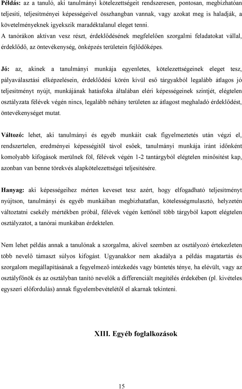 Jó: az, akinek a tanulmányi munkája egyenletes, kötelezettségeinek eleget tesz, pályaválasztási elképzelésein, érdeklődési körén kívül eső tárgyakból legalább átlags jó teljesítményt nyújt,