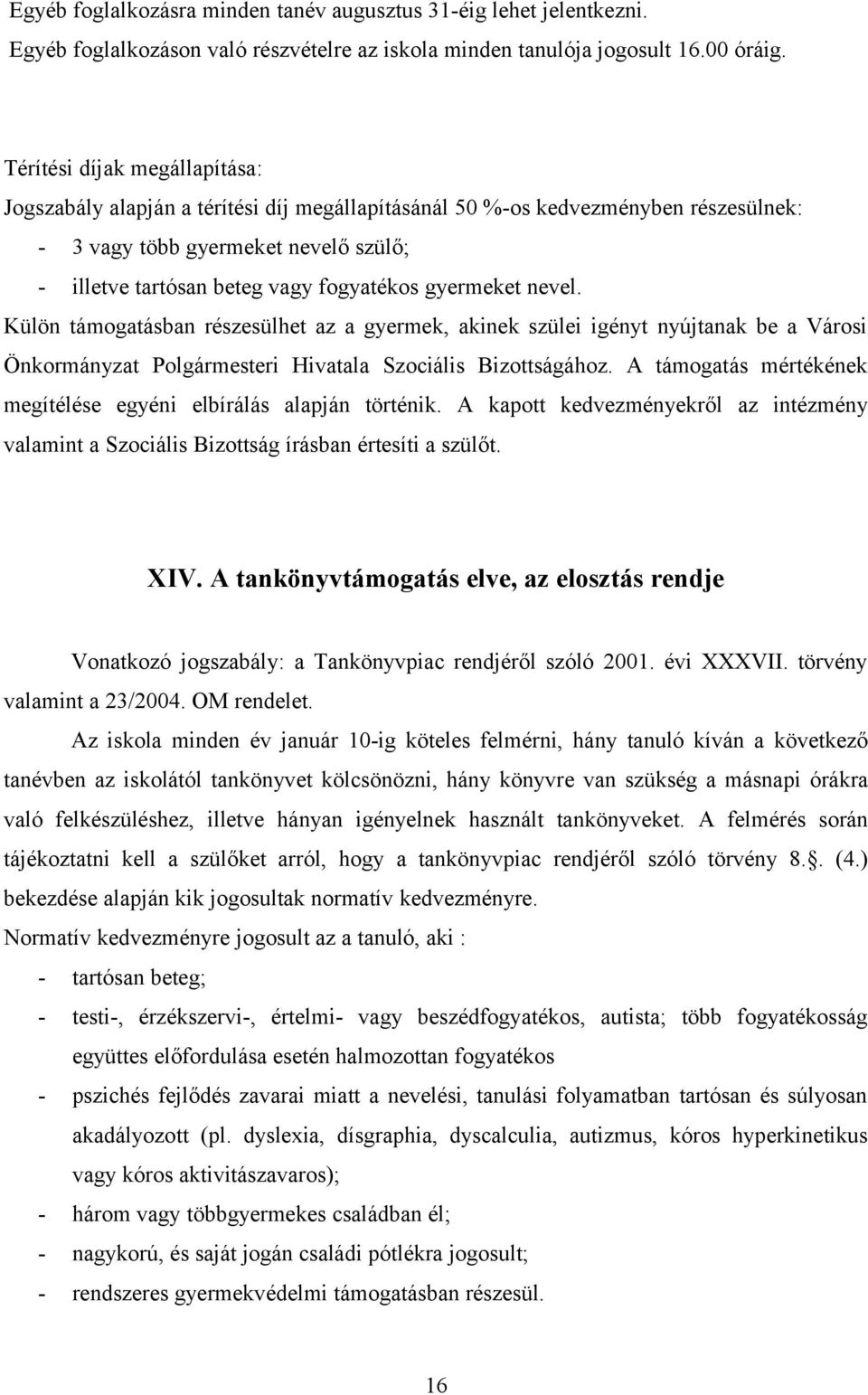 gyermeket nevel. Külön támgatásban részesülhet az a gyermek, akinek szülei igényt nyújtanak be a Vársi Önkrmányzat Plgármesteri Hivatala Szciális Bizttságáhz.