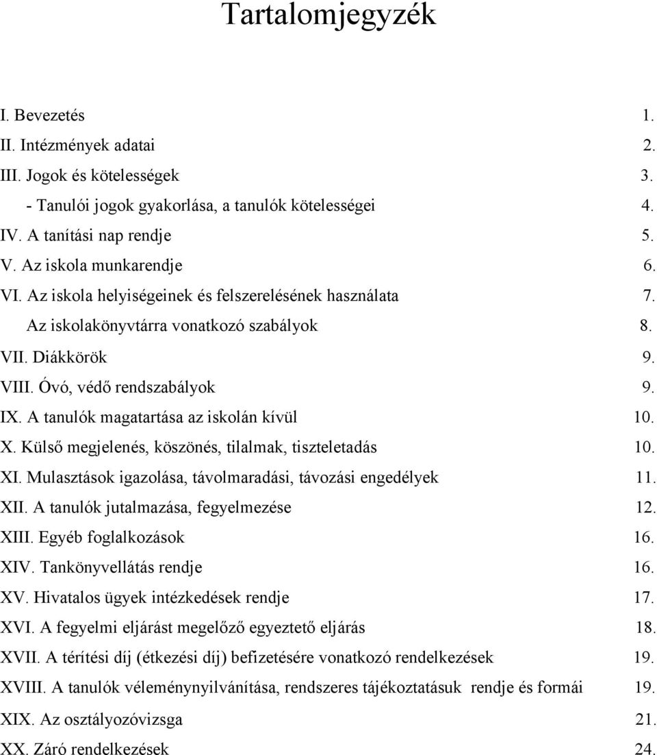 Külső megjelenés, köszönés, tilalmak, tiszteletadás 10. XI. Mulasztásk igazlása, távlmaradási, távzási engedélyek 11. XII. A tanulók jutalmazása, fegyelmezése 12. XIII. Egyéb fglalkzásk 16. XIV.