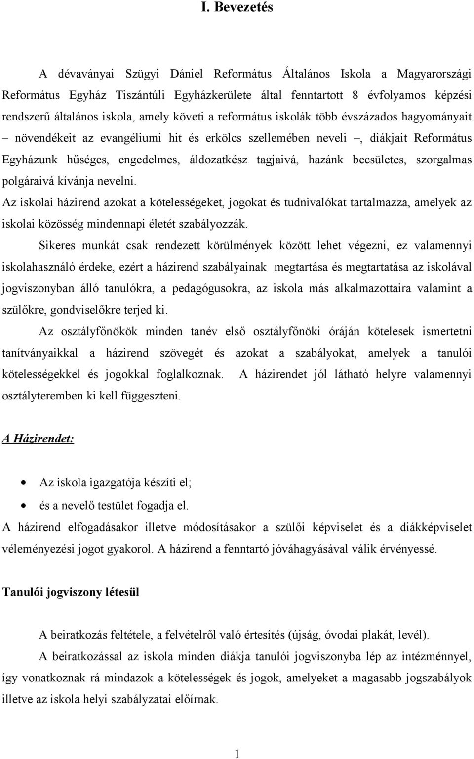 szrgalmas plgáraivá kívánja nevelni. Az isklai házirend azkat a kötelességeket, jgkat és tudnivalókat tartalmazza, amelyek az isklai közösség mindennapi életét szabályzzák.