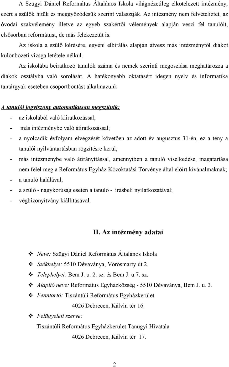 Az iskla a szülő kérésére, egyéni elbírálás alapján átvesz más intézménytől diákt különbözeti vizsga letétele nélkül.