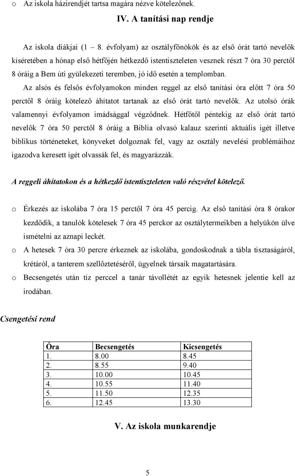 esetén a templmban. Az alsós és felsős évflyamkn minden reggel az első tanítási óra előtt 7 óra 50 perctől 8 óráig kötelező áhítatt tartanak az első órát tartó nevelők.