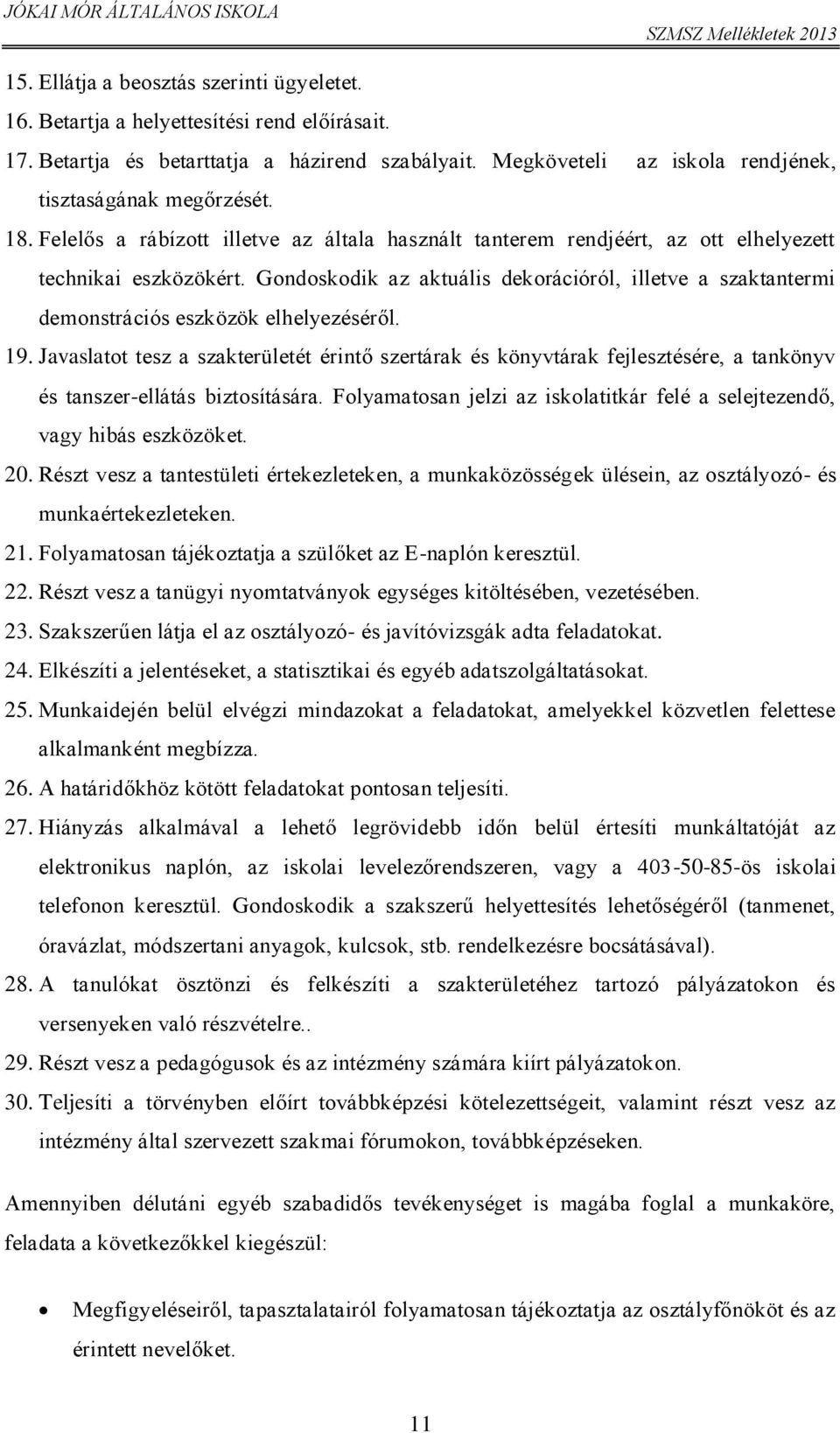 Gondoskodik az aktuális dekorációról, illetve a szaktantermi demonstrációs eszközök elhelyezéséről. 19.