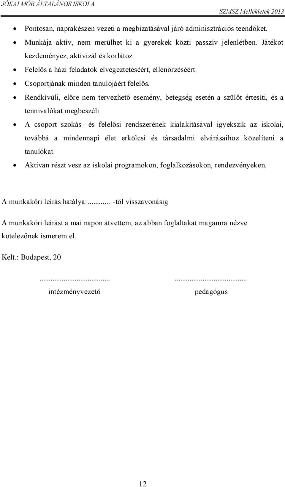 Rendkívüli, előre nem tervezhető esemény, betegség esetén a szülőt értesíti, és a tennivalókat megbeszéli.