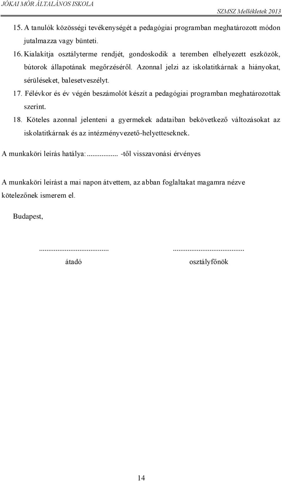 Azonnal jelzi az iskolatitkárnak a hiányokat, sérüléseket, balesetveszélyt. 17. Félévkor és év végén beszámolót készít a pedagógiai programban meghatározottak szerint. 18.
