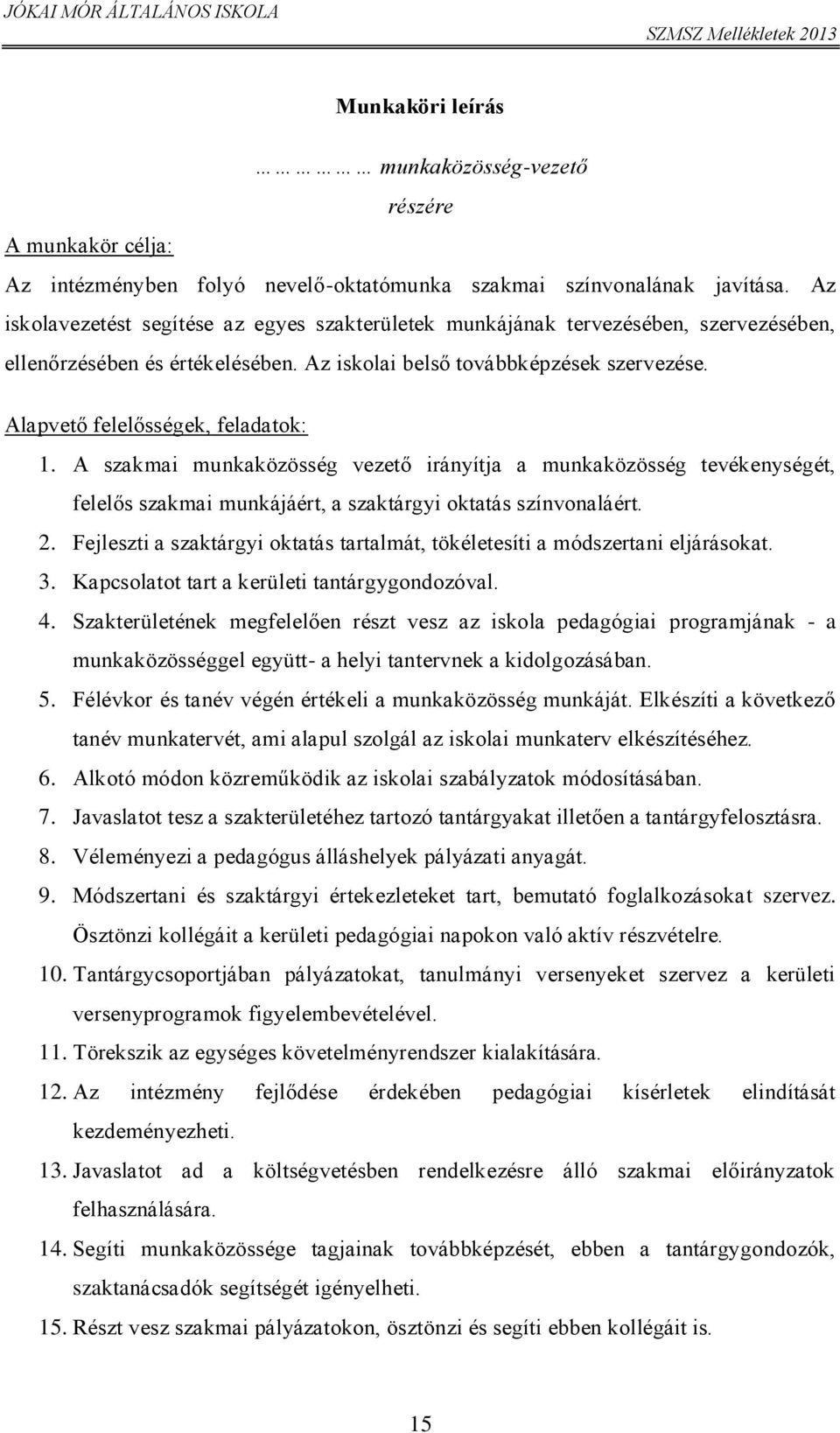 Alapvető felelősségek, feladatok: 1. A szakmai munkaközösség vezető irányítja a munkaközösség tevékenységét, felelős szakmai munkájáért, a szaktárgyi oktatás színvonaláért. 2.