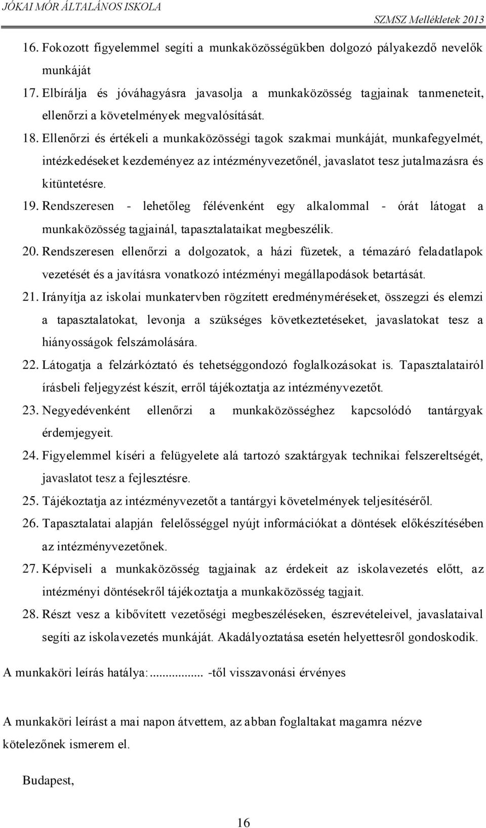 Ellenőrzi és értékeli a munkaközösségi tagok szakmai munkáját, munkafegyelmét, intézkedéseket kezdeményez az intézményvezetőnél, javaslatot tesz jutalmazásra és kitüntetésre. 19.