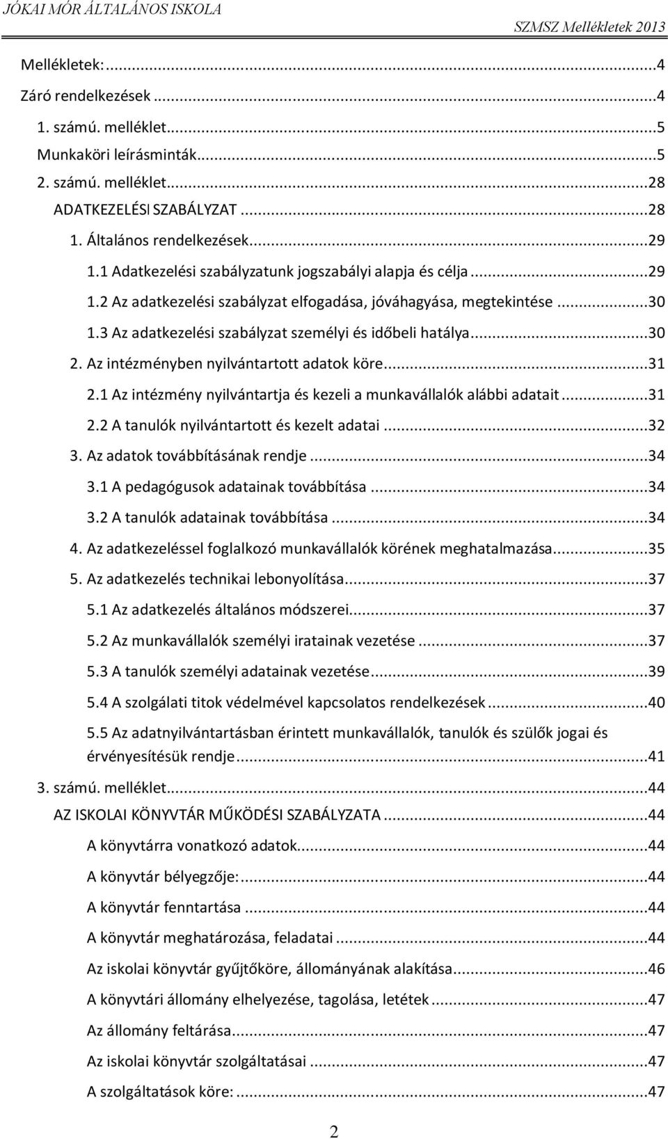 Az intézményben nyilvántartott adatok köre...31 2.1 Az intézmény nyilvántartja és kezeli a munkavállalók alábbi adatait...31 2.2 A tanulók nyilvántartott és kezelt adatai...32 3.
